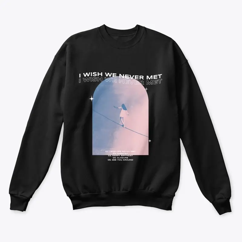 'I Wish We Never Met' Crewneck